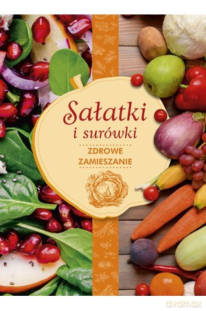 Sałatki i surówki. Zdrowe zamieszanie - Iwona Czarkowska, Iwona Orzechowska-Zeidler [KSIĄŻKA]