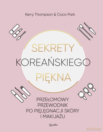 Sekrety koreańskiego piękna. Praktyczny przewodnik po pielęgnacji i makijażu - Kerry Thompson, Coco Park [KSIĄŻKA]