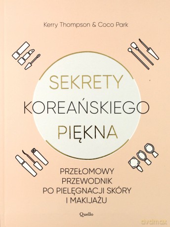 Sekrety koreańskiego piękna. Praktyczny przewodnik po pielęgnacji i makijażu - Kerry Thompson, Coco Park [KSIĄŻKA]