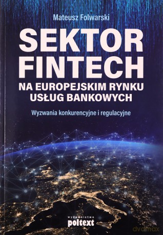 Sektor fintech na europejskim rynku usług bankowych. Wyzwania konkurencyjne i regulacyjne - Mateusz Folwarski [KSIĄŻKA]