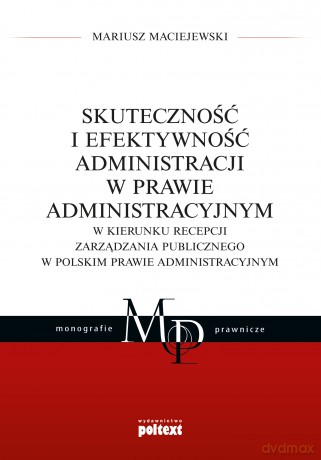 Skuteczność i efektywność administracji w prawie administracyjnym - Mariusz Maciejewski [KSIĄŻKA]