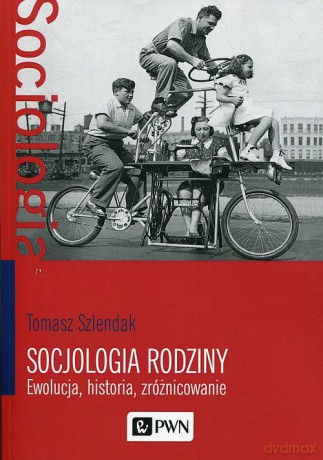 Socjologia rodziny. Ewolucja, historia, zróżnicowanie - Tomasz Szlendak [KSIĄŻKA]