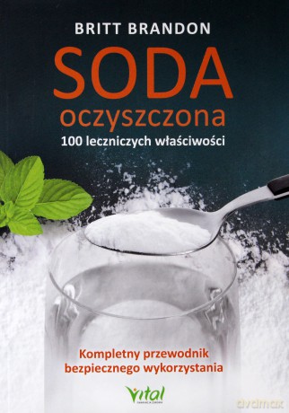 Soda oczyszczona. 100 leczniczych właściwości. Kompletny przewodnik bezpiecznego wykorzystania - Brandon Britt [KSIĄŻKA]
