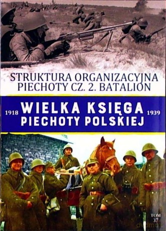 Struktura organizacyjna Piechoty Batalion. Wielka Księga Piechoty Polskiej (Tom 37) [KSIĄŻKA]