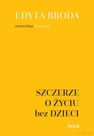 Szczerze o życiu bez dzieci - Edyta Broda [KSIĄŻKA]