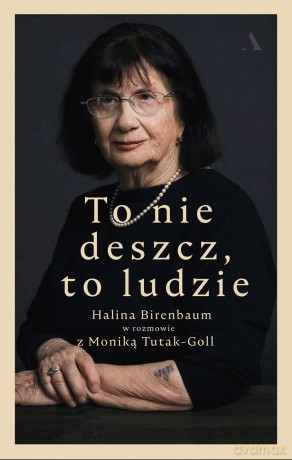 To nie deszcz, to ludzie. Halina Birenbaum w rozmowie z Moniką Tutak-Goll - Halina Birenbaum, Monika Tutak-Goll [KSIĄŻKA]