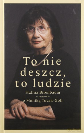 To nie deszcz, to ludzie. Halina Birenbaum w rozmowie z Moniką Tutak-Goll - Halina Birenbaum, Monika Tutak-Goll [KSIĄŻKA]