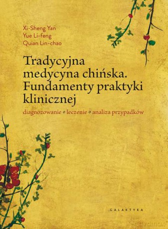 Tradycyjna medycyna chińska. Fundamenty praktyki klinicznej. Diagnozowanie, leczenie, analiza przypadków - Xi-Sheng Yan, Yue Li-Feng, Quian Lin-Chao [KSIĄŻKA]