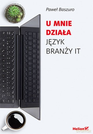 U mnie działa. Język branży IT - Paweł Baszuro [KSIĄŻKA]