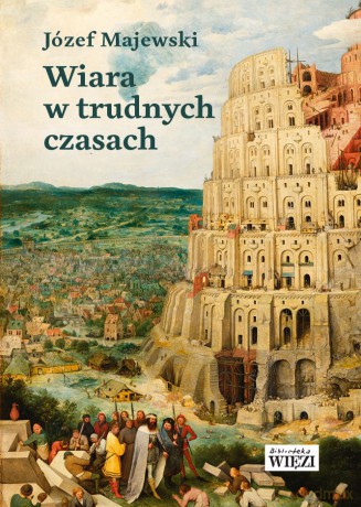Wiara w trudnych czasach - Józef Majewski [KSIĄŻKA]