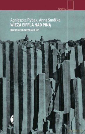 Wieża Eiffla nad Piną. Kresowe marzenia II RP - Anna Smółka, Agnieszka Rybak [KSIĄŻKA]