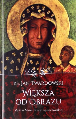 Większa od obrazu. Myśli o Matce Bożej Częstochowskiej - Jan Twardowski [KSIĄŻKA]