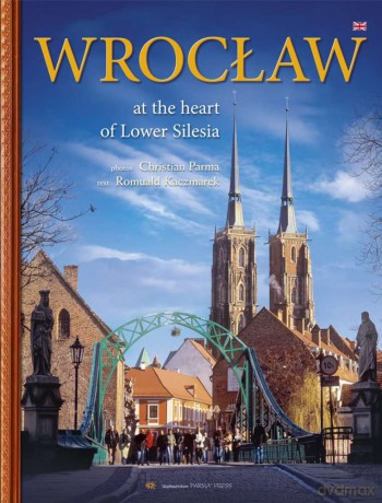 Wrocław at the heart of lower silesia - Romuald Kaczmarek [KSIĄŻKA]