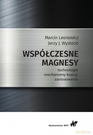 Współczesne magnesy. Technologie, mechanizmy koercji, zastosowania - Marcin Leonowic, Jerzy J. Wysłocki [KSIĄŻKA]