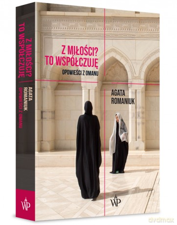 Z miłości to współczuję. Opowieści z Omanu - Agata Romaniuk [KSIĄŻKA]