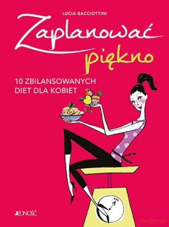 Zaplanować piękno. 10 zbilansowanych diet dla kobiet - Lucia Bacciottini [KSIĄŻKA]