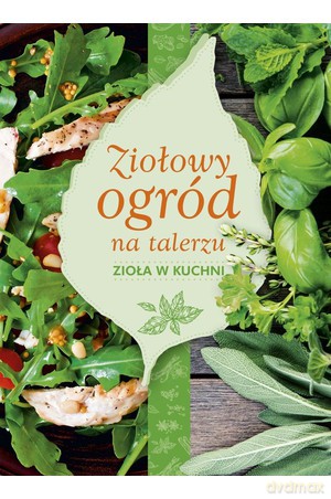 Ziołowy ogród na talerzu. Zioła w kuchni - Anna Stefańska [KSIĄŻKA]