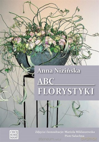 ABC florystyki - Anna Nizińska, Mariola Miklaszewska, Piotr Salachna [KSIĄŻKA]