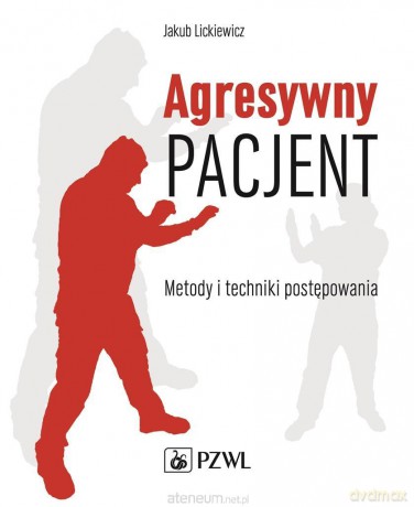 Agresywny pacjent. Metody i techniki postępowania - Jakub Lickiewicz [KSIĄŻKA]