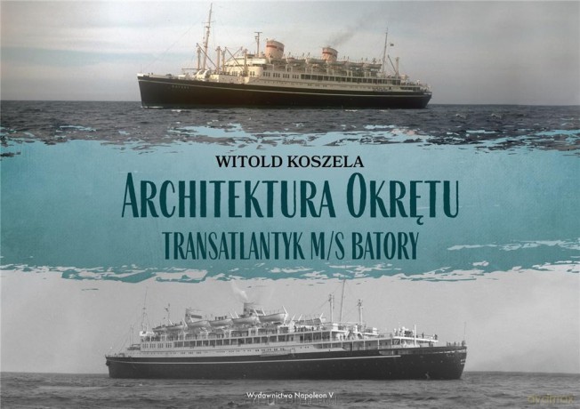 Architektura Okrętu. Transatlantyk ms Batory - Witold Koszela [KSIĄŻKA]