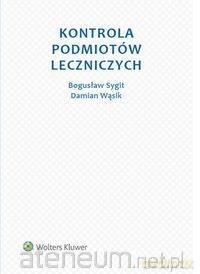 Kontrola podmiotów leczniczych - Bogusław Sygit, Damian Wąsik [KSIĄŻKA]