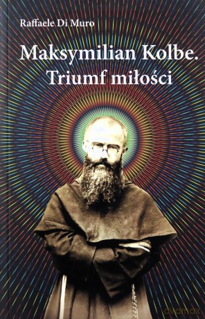 Maksymilian Kolbe, triumf miłości - Raffaele di Muro [KSIĄŻKA]
