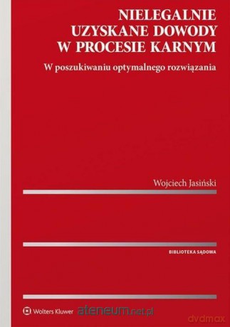 Nielegalnie uzyskane dowody w procesie karnym - Wojciech Jasiński [KSIĄŻKA]