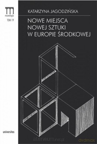 Nowe miejsca nowej sztuki w Europie Środkowej [KSIĄŻKA]