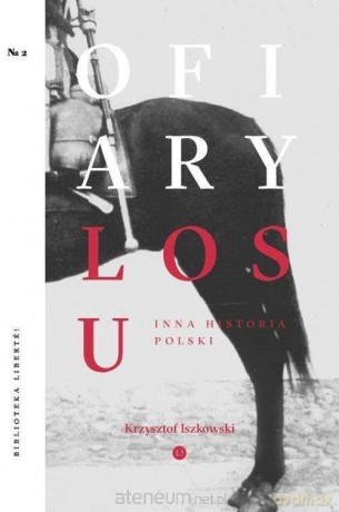 Ofiary losu. Inna historia Polski - Krzysztof Iszkowski [KSIĄŻKA]