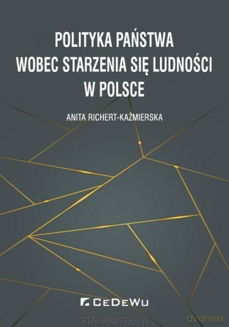 Polityka państwa wobec starzenia się ludności w PL - Anita Richert-Kaźmierska [KSIĄŻKA]