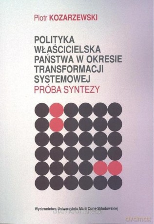 Polityka właścicielska państwa w okresie transformacji systemowej - Piotr Kozarzewski [KSIĄŻKA]