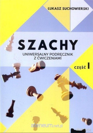 Szachy. Uniwersalny podręcznik z ćwiczeniami cz. 1 - Łukasz Suchowierski [KSIĄŻKA]