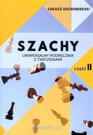 Szachy. Uniwersalny podręcznik z ćwiczeniami cz. 2 - Łukasz Suchowierski [KSIĄŻKA]