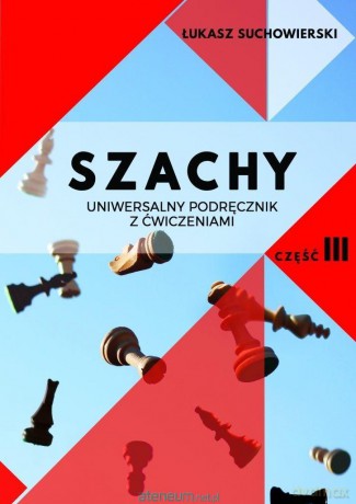 Szachy. Uniwersalny podręcznik z ćwiczeniami cz. 3 - Łukasz Suchowierski [KSIĄŻKA]