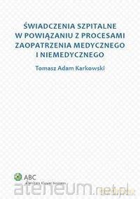 Świadczenia szpitalne w powiązaniu z procesami - Tomasz Adam Karkowski [KSIĄŻKA]