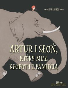 Artur i słoń, który miał kłopoty z pamięcią - Girón Maria [KSIĄŻKA]