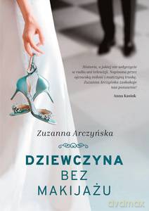 Dziewczyna bez makijażu - Zuzanna Arczyńska [KSIĄŻKA]