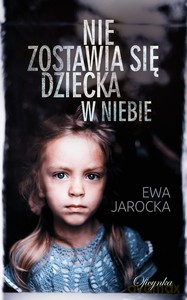Nie zostawia się dziecka w niebie - Ewa Jarocka [KSIĄŻKA]