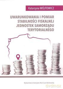 Uwarunkowania i pomiar stabilności fiskalnej jednostek samorządu terytorialnego - Katarzyna Wójtowicz [KSIĄŻKA]