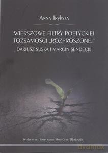Wierszowe filtry poetyckiej tożsamości "rozproszonej" Dariusz Suska i Marcin Sendecki - Anna Tryksza [KSIĄŻKA]