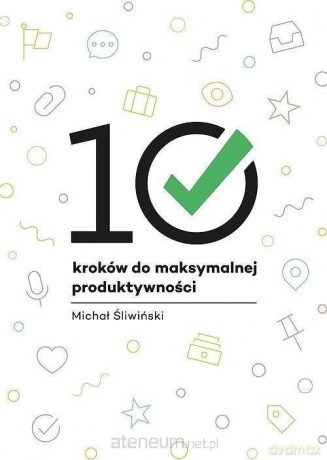 10 kroków do maksymalnej produktywności - Michał Śliwiński [KSIĄŻKA]
