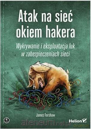 Atak na sieć okiem hakera - James Forshaw [KSIĄŻKA]