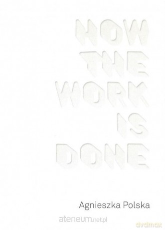 How the Work is Done - Agnieszka Polska [KSIĄŻKA]