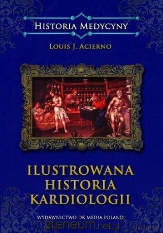 Ilustrowana historia kardiologii - Louis J. Acierno [KSIĄŻKA]