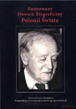 Ilustrowany słownik biograficzny Polonii Świata [KSIĄŻKA]