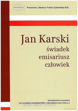 Jan Karski świadek, emisariusz, człowiek [KSIĄŻKA]