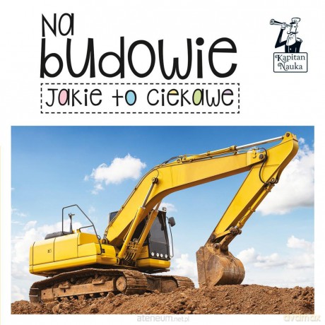 Kapitan Nauka. Jakie to ciekawe. Na budowie [KSIĄŻKA]