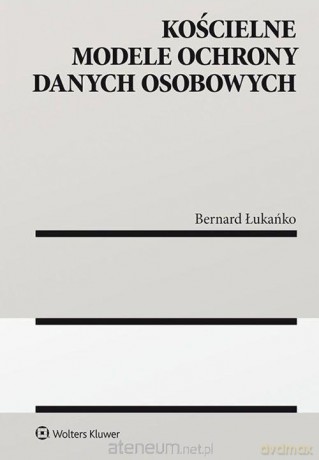Kościelne modele ochrony danych osobowych - Bernard Łukańko [KSIĄŻKA]