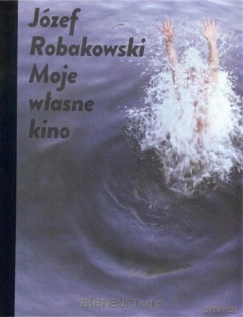 Moje własne kino - Józef Robakowski [KSIĄŻKA]