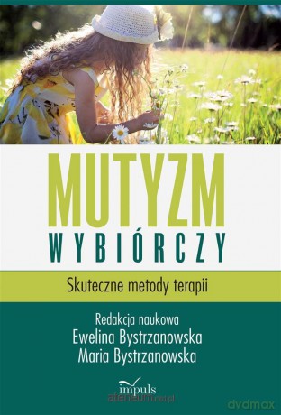 Mutyzm wybiórczy. Skuteczne metody terapii - Maria Bystrzanowska, Ewelina Bystrzanowska [KSIĄŻKA]